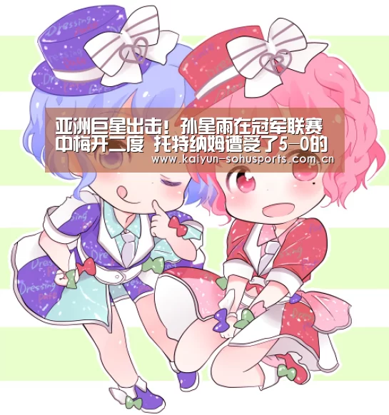 亚洲巨星出击!孙星雨在冠军联赛中梅开二度 托特纳姆遭受了5-0的残酷进攻‘开云综合服务’(图2) 开云官方平台
