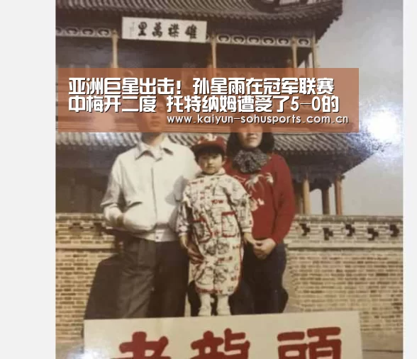 亚洲巨星出击!孙星雨在冠军联赛中梅开二度 托特纳姆遭受了5-0的残酷进攻‘开云综合服务’(图4) 开云中国官网