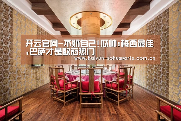开云官网-不奶自己!瓜帅:梅西最佳,巴萨才是欧冠热门(图2) 开云综合服务