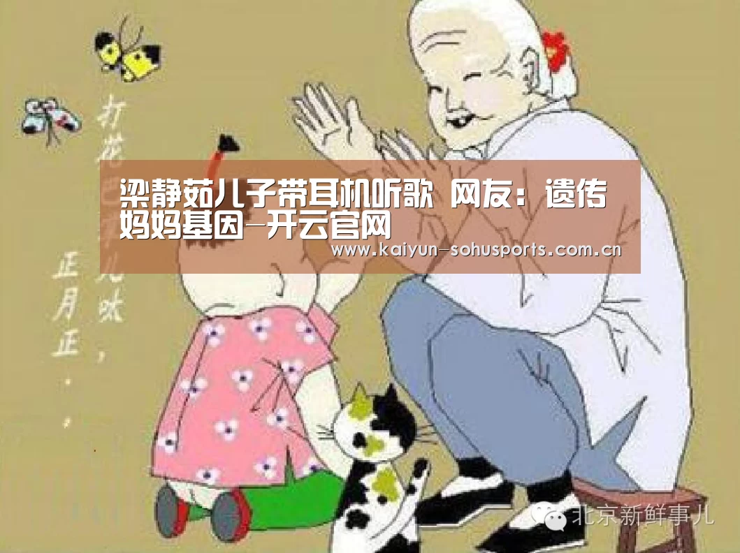 梁静茹儿子带耳机听歌 网友:遗传妈妈基因-开云官网(图2) 开云官方平台