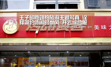 王子邱胜翊拍旅游主题写真 诠释简约休闲时尚风_开云综合服务(图1) 开云官方平台